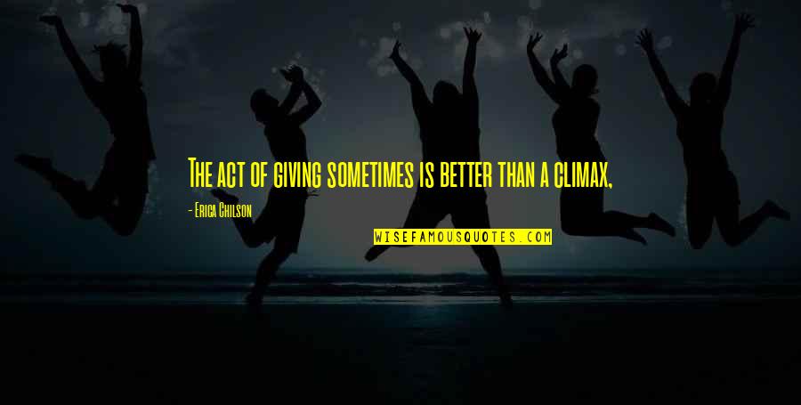 Best Climax Quotes By Erica Chilson: The act of giving sometimes is better than Best Climax Quotes By Erica Chilson: The act of giving sometimes is better than