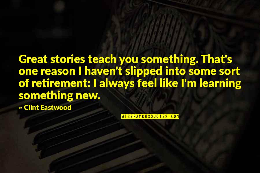 Best Clint Eastwood Quotes By Clint Eastwood: Great stories teach you something. That's one reason