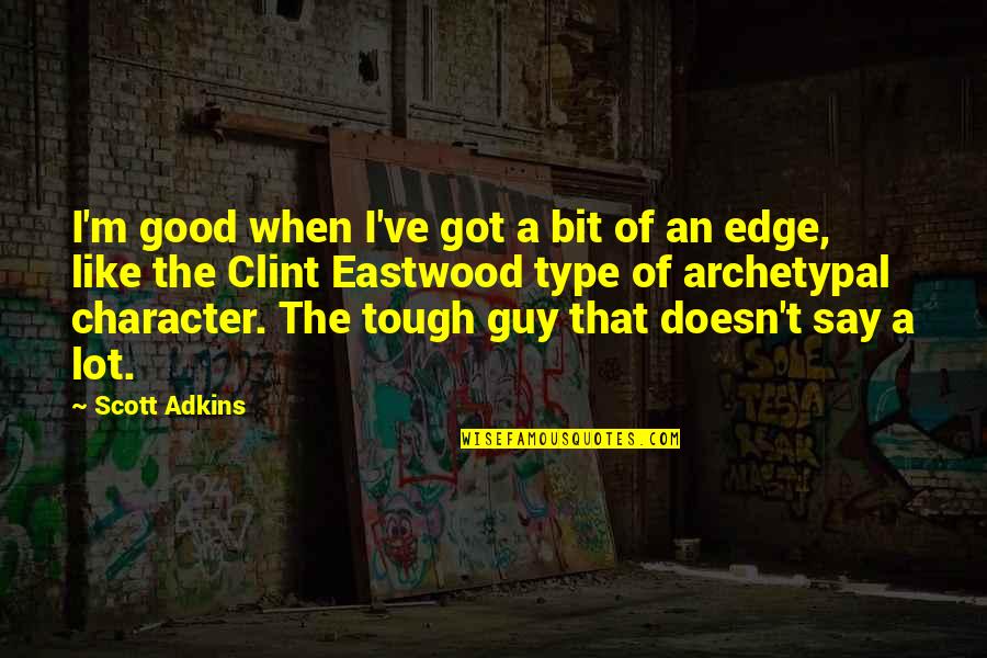 Best Clint Eastwood Quotes By Scott Adkins: I'm good when I've got a bit of