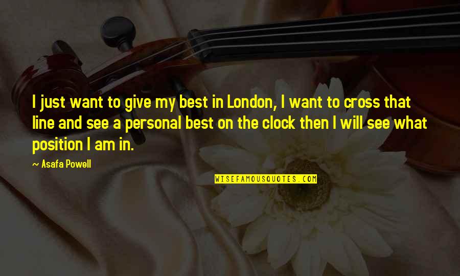 Best Clock Quotes By Asafa Powell: I just want to give my best in Best Clock Quotes By Asafa Powell: I just want to give my best in