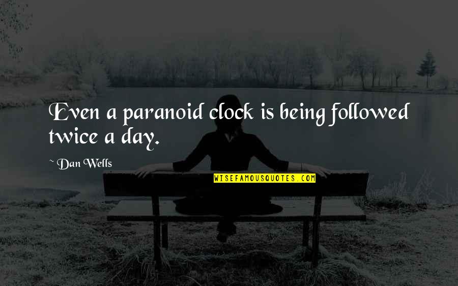 Best Clock Quotes By Dan Wells: Even a paranoid clock is being followed twice