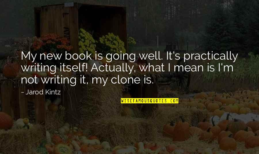 Best Clone Quotes By Jarod Kintz: My new book is going well. It's practically