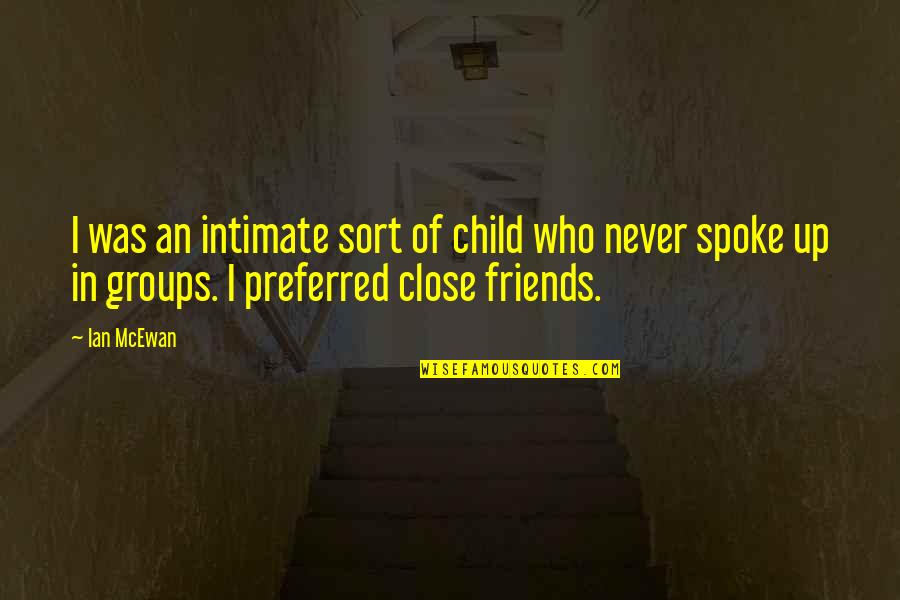 Best Close Friends Quotes By Ian McEwan: I was an intimate sort of child who