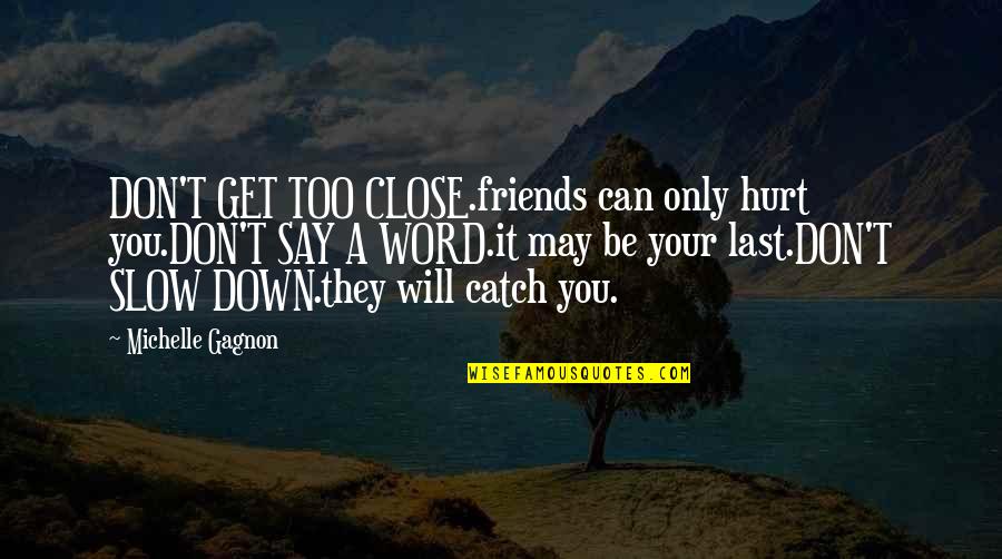 Best Close Friends Quotes By Michelle Gagnon: DON'T GET TOO CLOSE.friends can only hurt you.DON'T