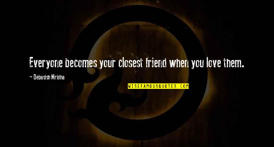 Best Closest Friend Quotes By Debasish Mridha: Everyone becomes your closest friend when you love