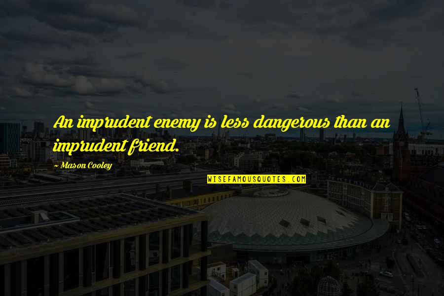 Best Closest Friend Quotes By Mason Cooley: An imprudent enemy is less dangerous than an