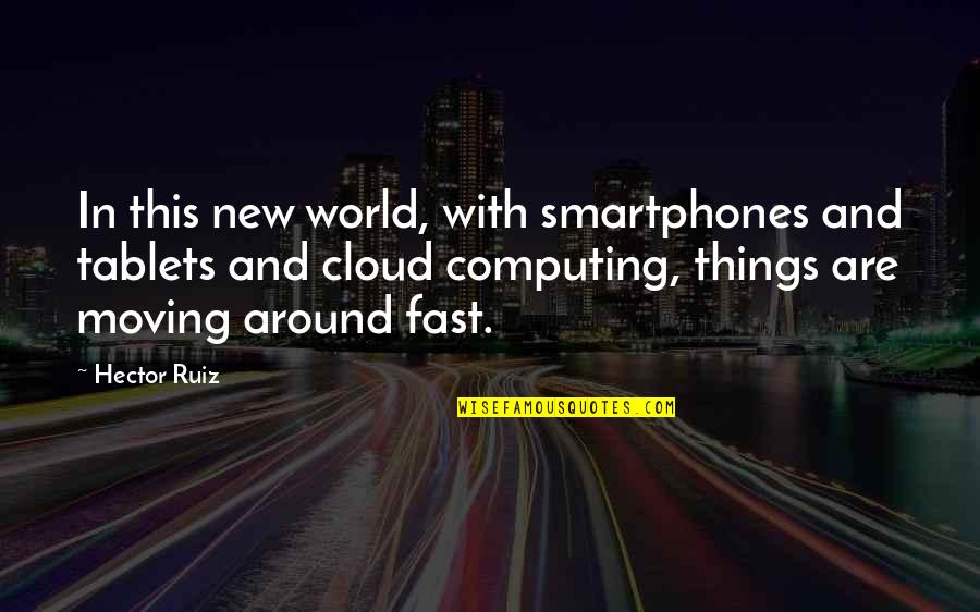 Best Cloud Computing Quotes By Hector Ruiz: In this new world, with smartphones and tablets Best Cloud Computing Quotes By Hector Ruiz: In this new world, with smartphones and tablets