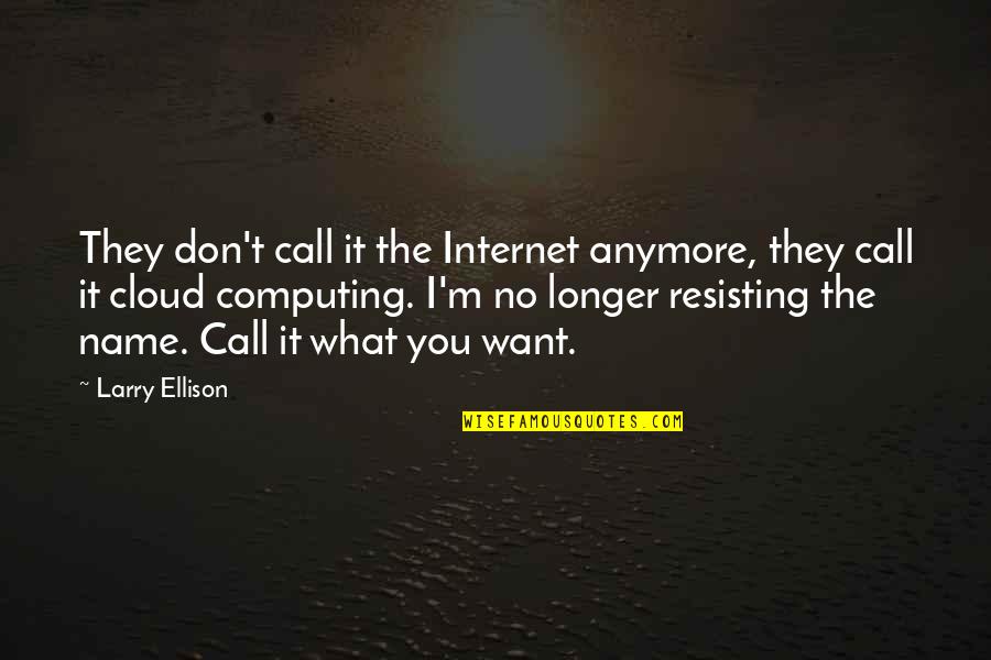 Best Cloud Computing Quotes By Larry Ellison: They don't call it the Internet anymore, they