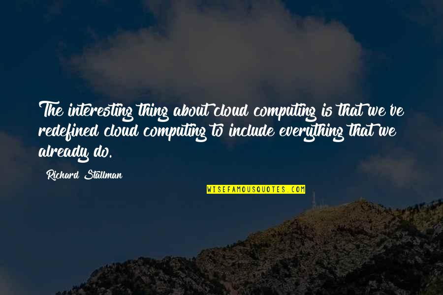 Best Cloud Computing Quotes By Richard Stallman: The interesting thing about cloud computing is that