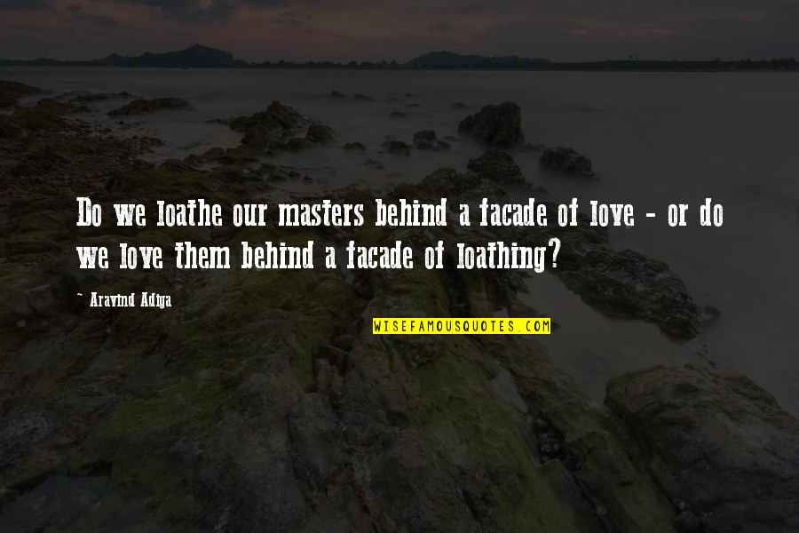 Best Cloud Strife Quotes By Aravind Adiga: Do we loathe our masters behind a facade