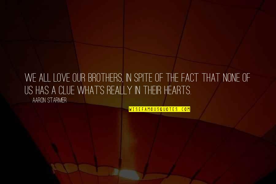 Best Clue Quotes By Aaron Starmer: We all love our brothers, in spite of