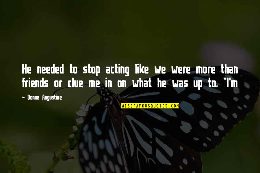 Best Clue Quotes By Donna Augustine: He needed to stop acting like we were