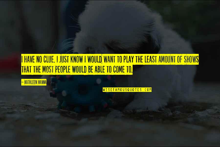 Best Clue Quotes By Kathleen Hanna: I have no clue. I just know I