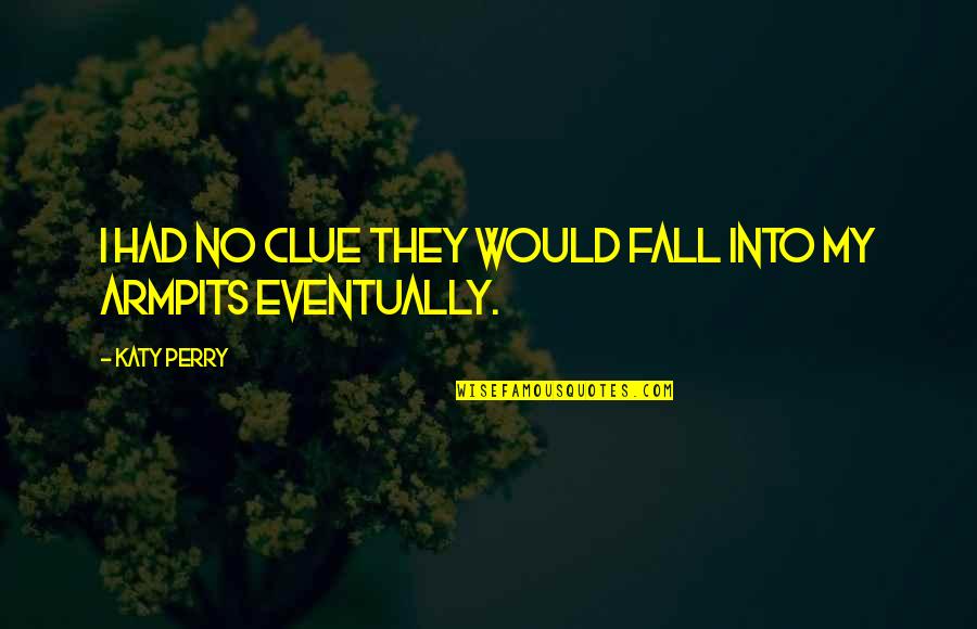 Best Clue Quotes By Katy Perry: I had no clue they would fall into