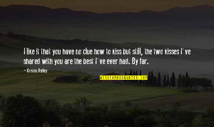 Best Clue Quotes By Kristen Ashley: I like it that you have no clue