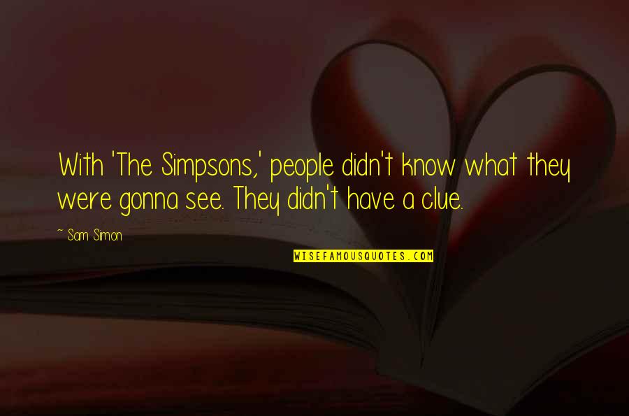 Best Clue Quotes By Sam Simon: With 'The Simpsons,' people didn't know what they
