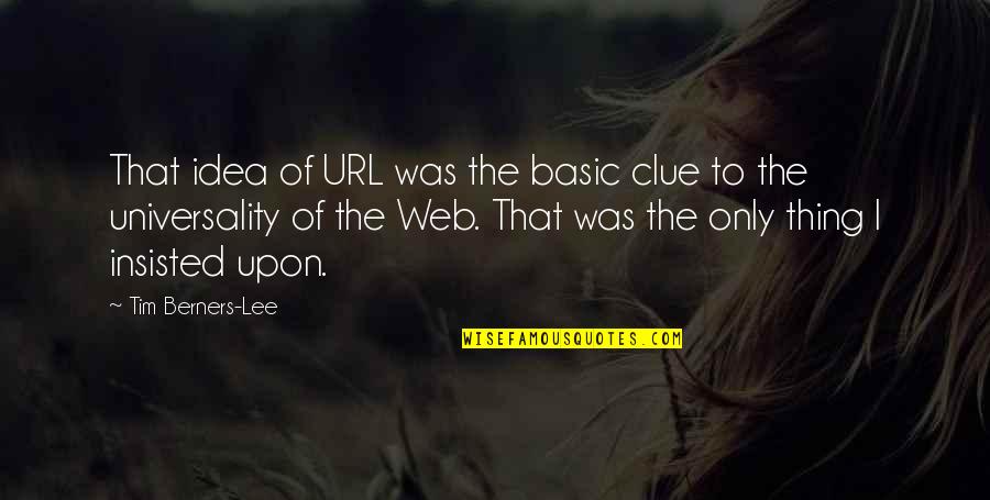 Best Clue Quotes By Tim Berners-Lee: That idea of URL was the basic clue