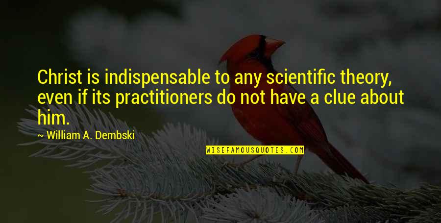 Best Clue Quotes By William A. Dembski: Christ is indispensable to any scientific theory, even