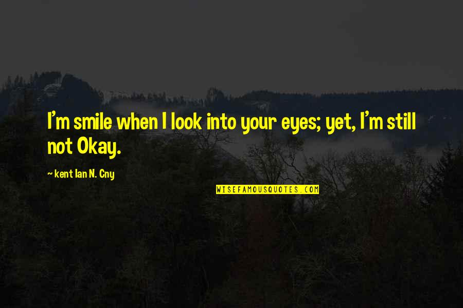 Best Cny Quotes By Kent Ian N. Cny: I'm smile when I look into your eyes;