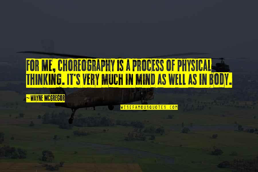 Best Cny Quotes By Wayne McGregor: For me, choreography is a process of physical