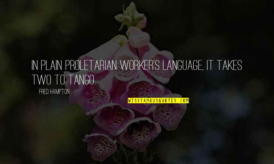 Best Co Worker Quotes By Fred Hampton: In plain proletarian worker's language, it takes two