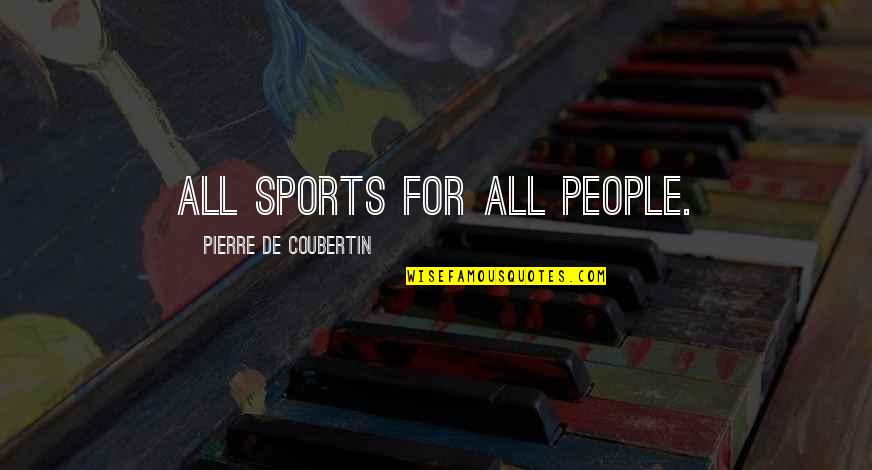 Best Coach Hines Quotes By Pierre De Coubertin: All sports for all people.