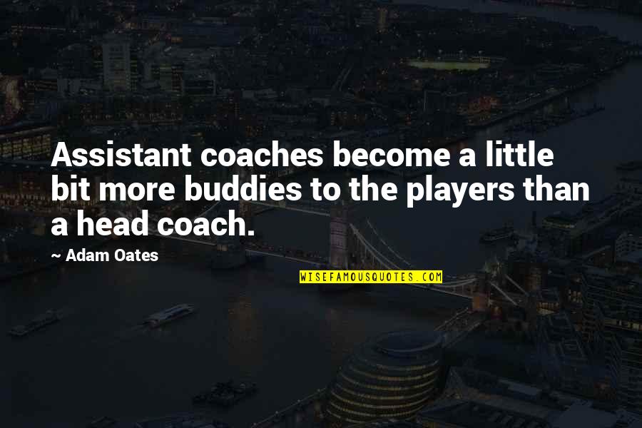 Best Coaches Quotes By Adam Oates: Assistant coaches become a little bit more buddies