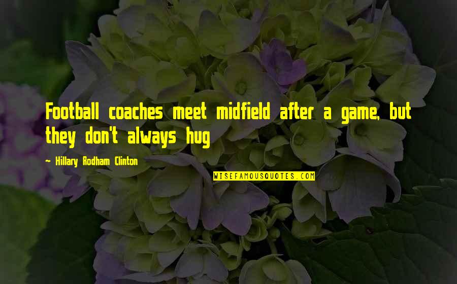 Best Coaches Quotes By Hillary Rodham Clinton: Football coaches meet midfield after a game, but