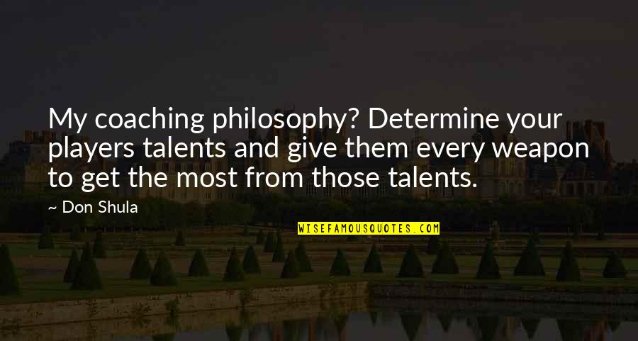 Best Coaching Philosophy Quotes By Don Shula: My coaching philosophy? Determine your players talents and