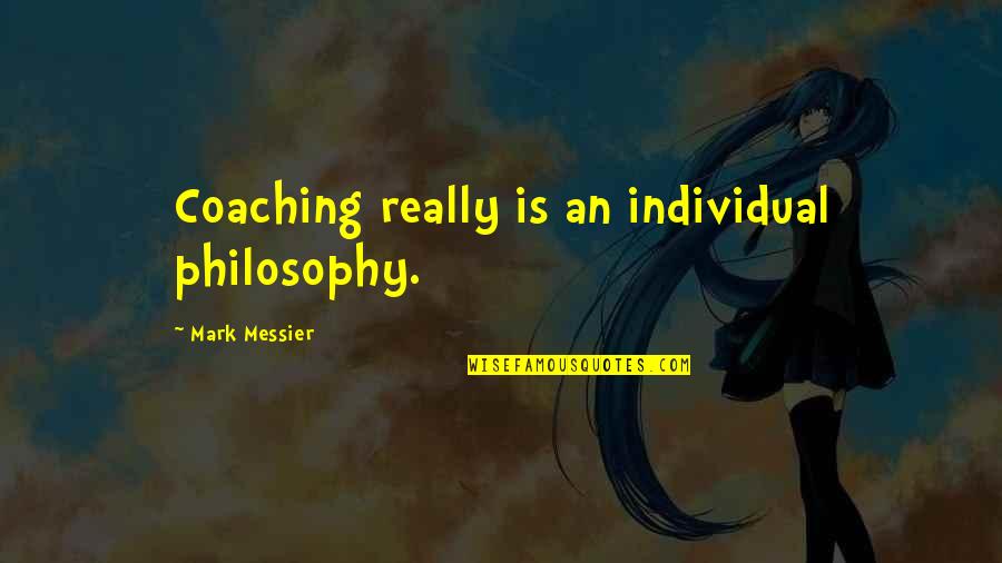 Best Coaching Philosophy Quotes By Mark Messier: Coaching really is an individual philosophy.