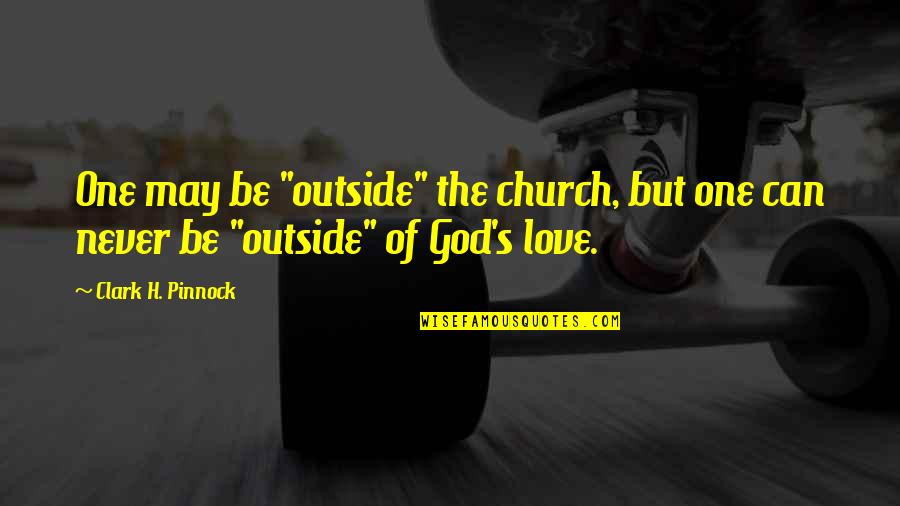 Best Cockiest Quotes By Clark H. Pinnock: One may be "outside" the church, but one