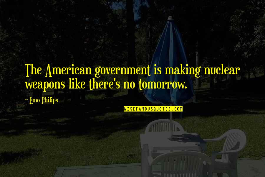 Best Cockiest Quotes By Emo Philips: The American government is making nuclear weapons like