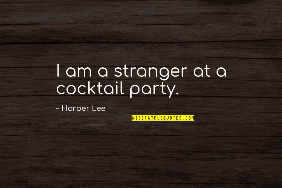 Best Cocktail Party Quotes By Harper Lee: I am a stranger at a cocktail party.