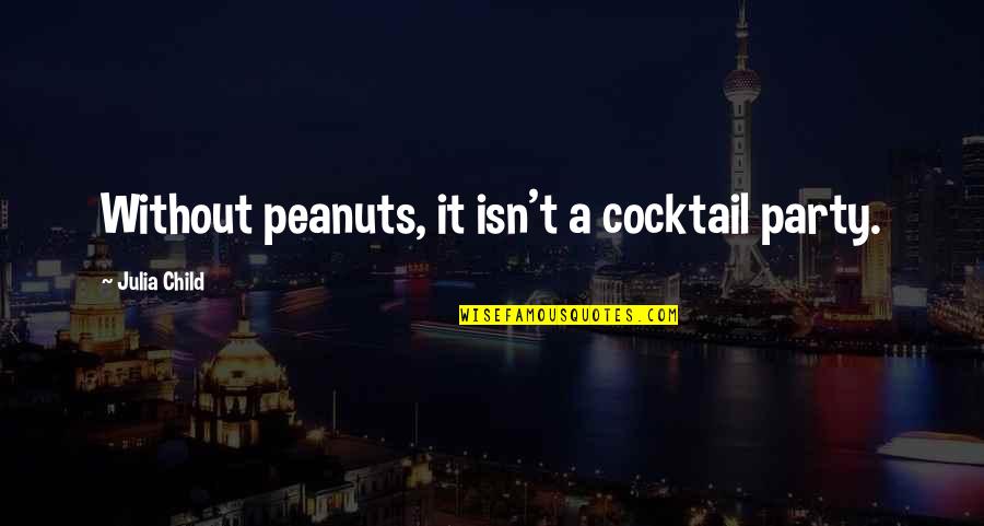 Best Cocktail Party Quotes By Julia Child: Without peanuts, it isn't a cocktail party.