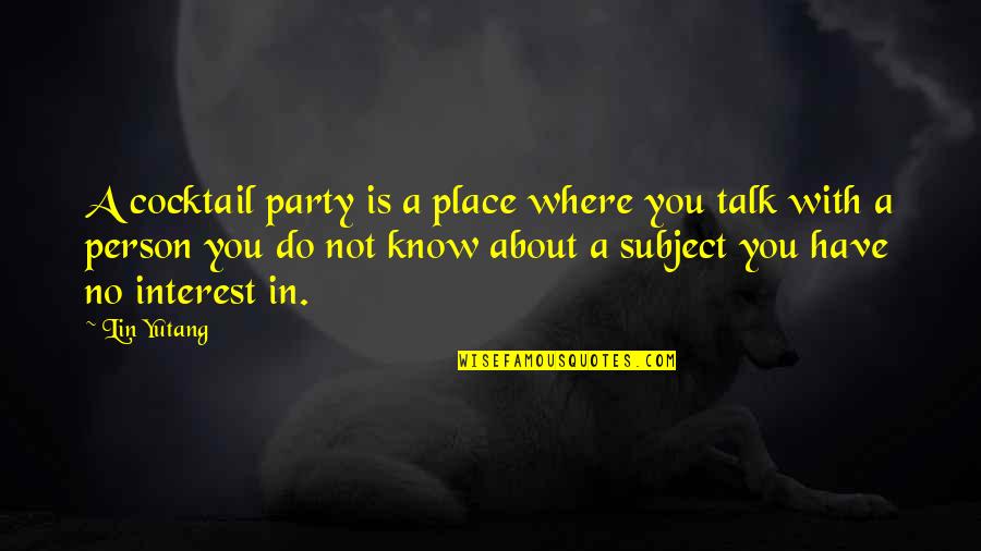 Best Cocktail Party Quotes By Lin Yutang: A cocktail party is a place where you