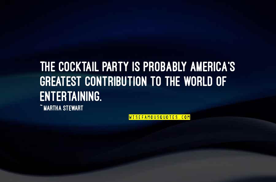 Best Cocktail Party Quotes By Martha Stewart: The cocktail party is probably America's greatest contribution