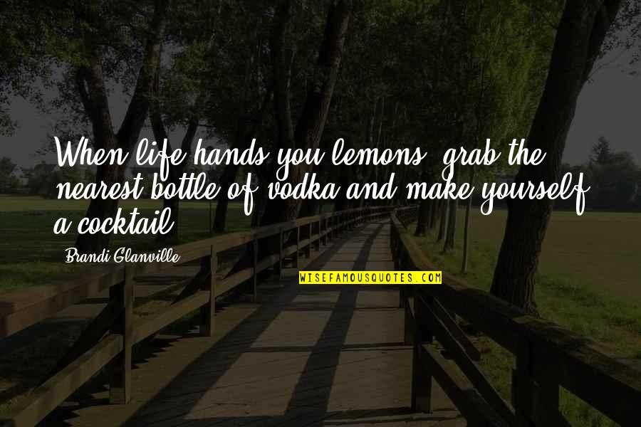 Best Cocktail Quotes By Brandi Glanville: When life hands you lemons, grab the nearest