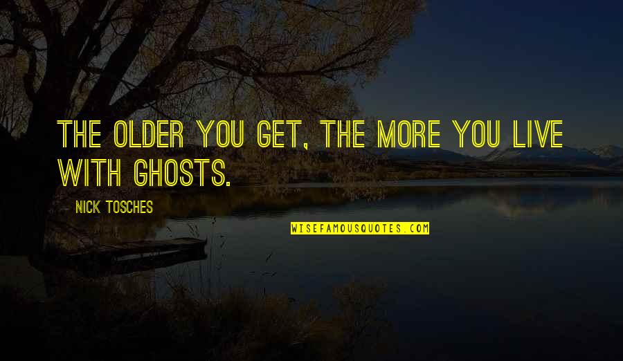 Best Cod Ghosts Quotes By Nick Tosches: The older you get, the more you live
