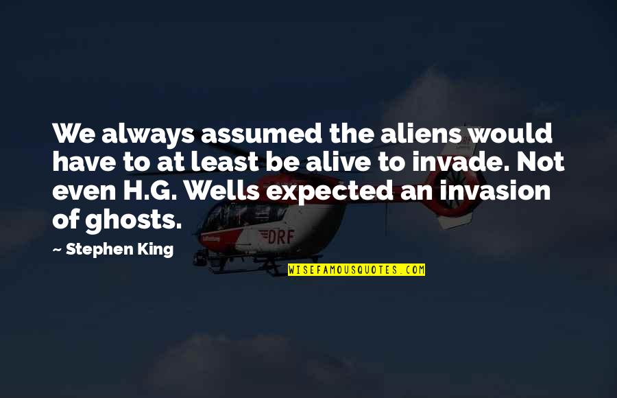 Best Cod Ghosts Quotes By Stephen King: We always assumed the aliens would have to