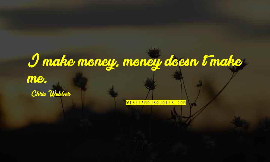 Best Coding Quotes By Chris Webber: I make money, money doesn't make me. Best Coding Quotes By Chris Webber: I make money, money doesn't make me.