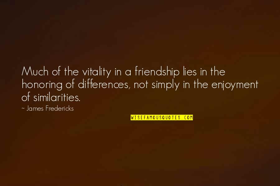 Best Coexistence Quotes By James Fredericks: Much of the vitality in a friendship lies