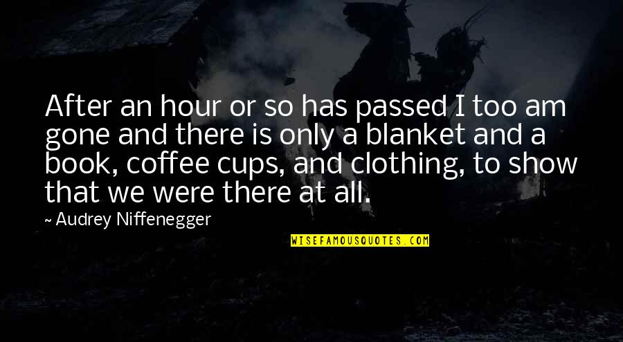 Best Coffee Cups Quotes By Audrey Niffenegger: After an hour or so has passed I Best Coffee Cups Quotes By Audrey Niffenegger: After an hour or so has passed I