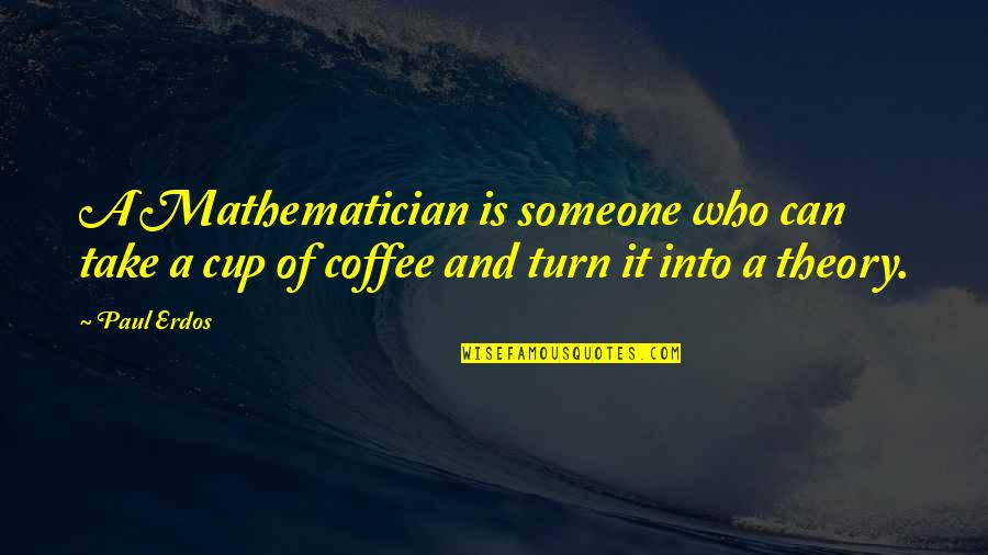 Best Coffee Cups Quotes By Paul Erdos: A Mathematician is someone who can take a