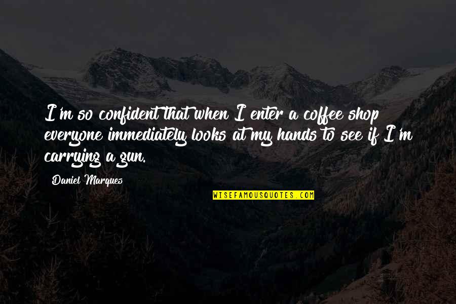 Best Coffee Shop Quotes By Daniel Marques: I'm so confident that when I enter a