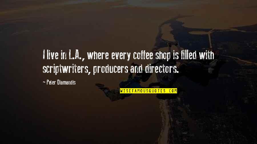 Best Coffee Shop Quotes By Peter Diamandis: I live in L.A., where every coffee shop