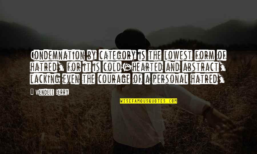 Best Cold Hearted Quotes By Wendell Berry: Condemnation by category is the lowest form of