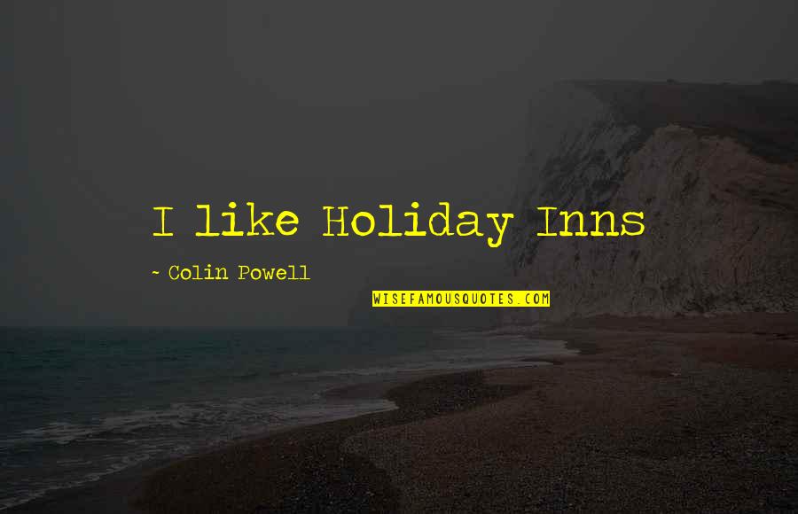 Best Colin Powell Quotes By Colin Powell: I like Holiday Inns