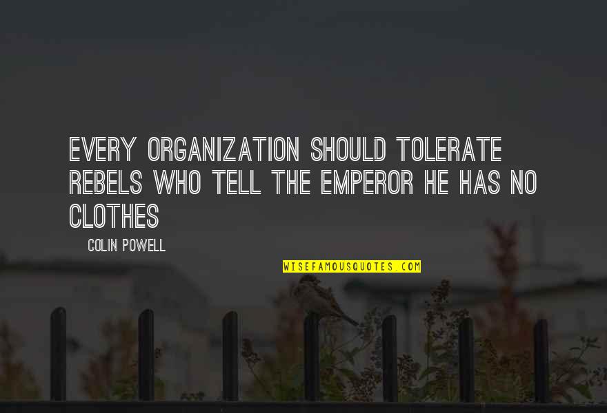 Best Colin Powell Quotes By Colin Powell: Every organization should tolerate rebels who tell the