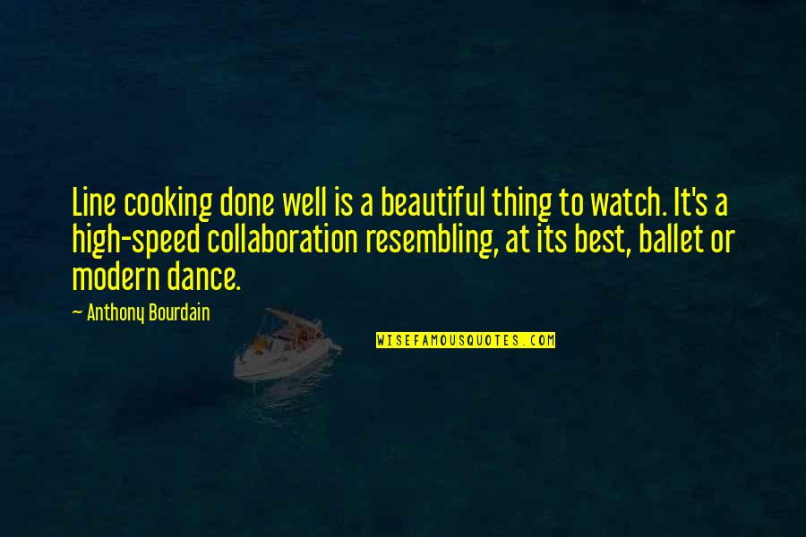 Best Collaboration Quotes By Anthony Bourdain: Line cooking done well is a beautiful thing