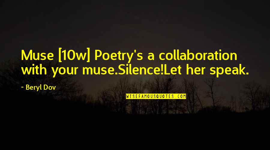 Best Collaboration Quotes By Beryl Dov: Muse [10w] Poetry's a collaboration with your muse.Silence!Let